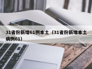 31省份新增61例本土（31省份新增本土病例61）
