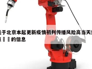 关于北京本起更新疫情初判传播风险高当天热点㊙️的信息