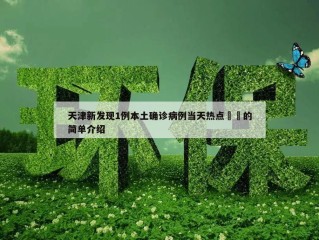 天津新发现1例本土确诊病例当天热点㊙️的简单介绍