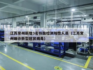 江苏常州新增3名核酸检测阳性人员（江苏常州确诊新型冠状病毒）