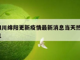 关于四川绵阳更新疫情最新消息当天热点㊙️的信息