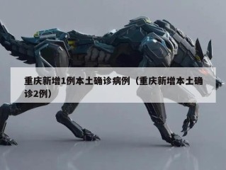 重庆新增1例本土确诊病例（重庆新增本土确诊2例）