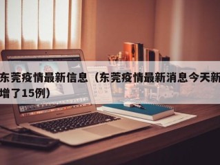 东莞疫情最新信息（东莞疫情最新消息今天新增了15例）