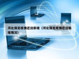河北保定疫情近日新增（河北保定疫情近日新增情况）