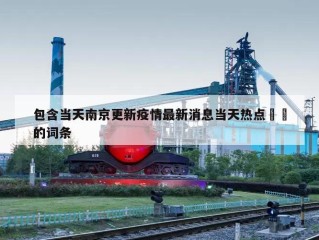 包含当天南京更新疫情最新消息当天热点㊙️的词条